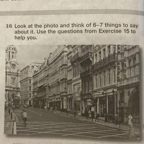 16 Look at the photo and think of 6-7 things to say about it. Use the questions from Exercise 15 to