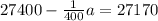 27400 - \frac{1}{400} a = 27170