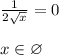 \frac{1}{2 \sqrt{x} } = 0 \\ \\ x \in \varnothing