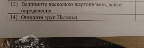 ,умоляю 13) Выпишите несколько жаргонизмов, дайте определение. 14) Опишите труп Натальи