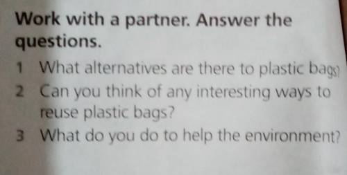 Your turn 5 Work with a partner. Answer the questions. 1 What alternatives are there to plastic bags