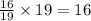 \frac{16}{19} \times 19 = 16