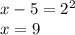 x - 5 = 2^{2} \\ x = 9