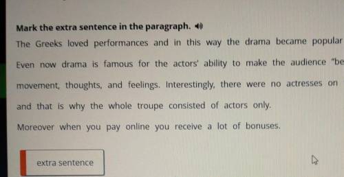 Mark the extra sentence in the paragraph. The Greeks loved performances and in this way the drama be