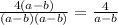 \frac{4(a - b)}{(a - b)(a - b)} = \frac{4}{a - b}