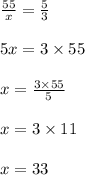 \frac{55}{x} = \frac{5}{3} \\ \\ 5x = 3 \times 55 \\ \\ x = \frac{3 \times 55}{5} \\ \\ x = 3 \times 11 \\ \\ x = 33