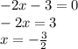 - 2x - 3 = 0 \\ - 2x = 3 \\ x = - \frac{3}{2}