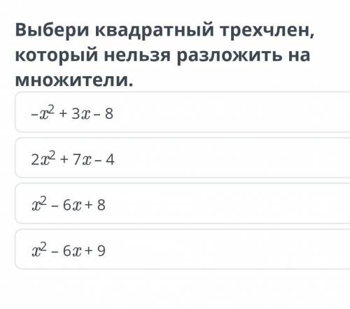 Выбери квадратный трехчлен, который нельзя разложить на множитель