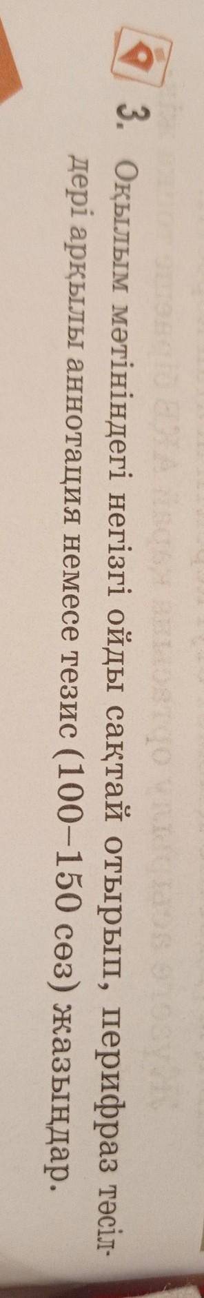 оқылым мәтініндегі негізгі ойды сақтай отырып,перифраз тәсілдері арқылы аннотация немесе тезис(100-1