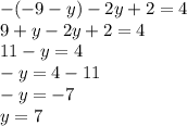 - ( - 9 - y) - 2y + 2 = 4 \\ 9 + y - 2y + 2 = 4 \\ 11 - y = 4 \\ - y = 4 - 11 \\ - y = - 7 \\ y = 7