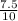 \frac{7.5}{10}