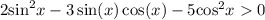 2 { \sin }^{2} x - 3 \sin(x) \cos(x) - 5 { \cos}^{2} x 0