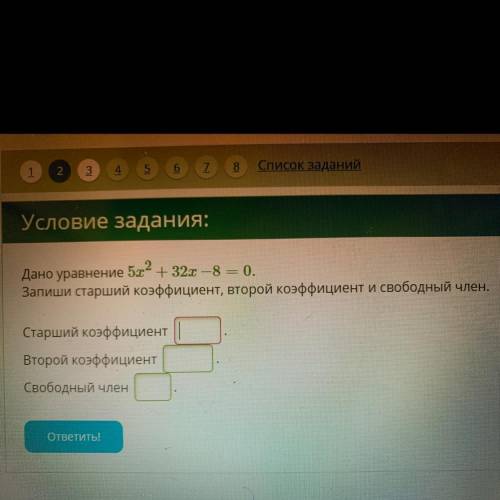 Условие задания: Дано уравнение 5х2 + 32х – 8 = 0. Запиши старший коэффициент, второй коэффициент и