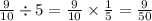 \frac{9}{10} \div 5 = \frac{9}{10} \times \frac{1}{5} = \frac{9}{50}