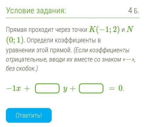 Прямая проходит через точки K(−1;2) и N(0;1). Определи коэффициенты в уравнении этой прямой. (Если к