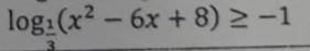 Решите неравенство: log 1/3 (x^2-6x+8)≥-1