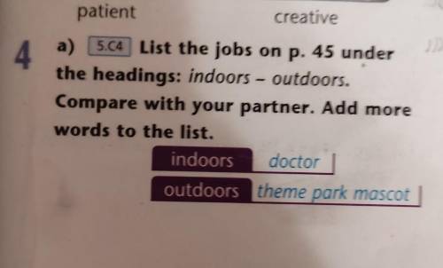 4 a) 5.C4 List the jobs on p. 45 under the headings: indoors - outdoors. Compare with your partner.