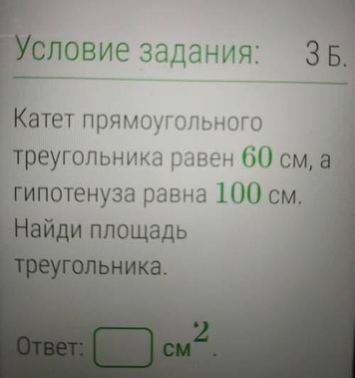 Катет прямоугольного треугольника равен 60см а гипотенуза равна 100см. Найди площадь треугольника. о