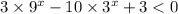 3 \times 9 {}^{x} - 10 \times 3 {}^{x } + 3 < 0