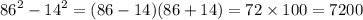 {86}^{2} - {14}^{2} = (86 - 14)(86 + 14) = 72 \times 100 = 7200