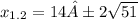 x _{1.2} =14±2 \sqrt{51}