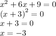 {x}^{2} + 6x + 9 = 0 \\ {(x + 3)}^{2} = 0 \\ x + 3 = 0 \\ x = - 3