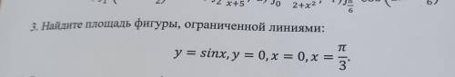 3. Найдите площадь фигуры, ограниченной линиями: п y = sinx, y = 0, x = 0, x = п на 3