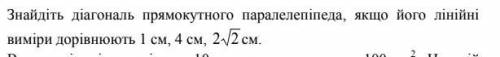 Знайдіть діагональ прямокутного паралелепіпеда, якщо його лінійні виміри дорівнюють 1 см, 4 см, 2 2