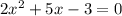 2x {}^{2} + 5x - 3 = 0