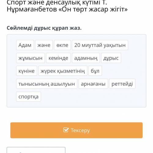 Спорт және денсаулық күтімі Т. Нұрмағанбетов «Он төрт жасар жігіт» Сөйлемді дұрыс құрап жаз. Адам дұ