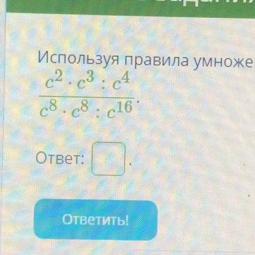 Используя правила умножения и деления степеней, упрости выражение: