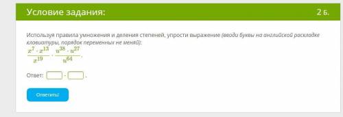 Используя правила умножения и деления степеней, упрости выражение (вводи буквы на английской расклад