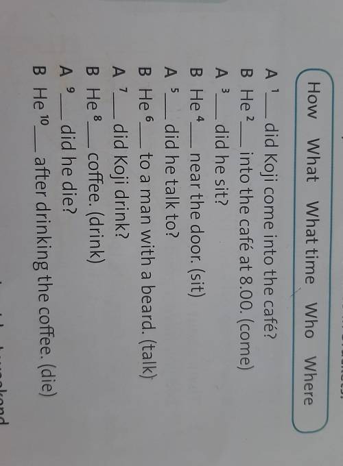 Complete the questions and answers in the dialogue. Use the question words and in the box and the pa