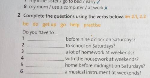 2 Complete the questions using the verbs below. > 2.1, 2.2 be do get up go help practise Do you h