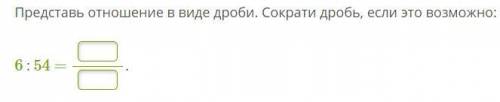 Представь отношение в виде дроби. Сократи дробь, если это возможно:если это возможно: