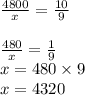 \frac{4800}{x} = \frac{10}{9} \\ \\ \frac{480}{x} = \frac{1}{9} \\ x = 480 \times 9 \\ x = 4320