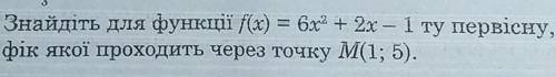 Знайдіть для функції f(x) = 6х^2 + 2x - 1 ту первісну, графік якої проходить через точку М(1; 5).