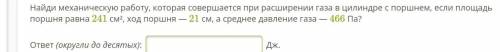 Найди механическую работу, которая совершается при расширении газа в цилиндре с поршнем, если площад