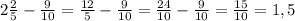 2\frac{2}{5} - \frac{9}{10} = \frac{12}{5} - \frac{9}{10} = \frac{24}{10} - \frac{9}{10} = \frac{15}{10} = 1,5