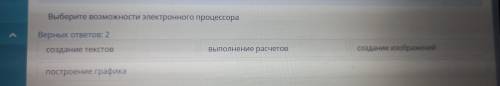 .Выберите возможности электронного процессора Верных ответов: 2 создание текстов Выполнение расчетов