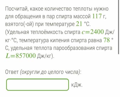 Посчитай, какое количество теплоты нужно для обращения в пар спирта массой 117 г, взятого(-ой) при т