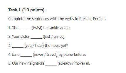 Task 1 (10 points) Complete the sentences with the verbs in Present Perfect. 1. She (twist) her ank