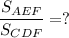 \dfrac{S_{AEF}}{S_{CDF}} =?