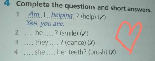 4 Complete the questions and short answers. 1 Am 1. helping.? (help) (V) Yes, you are. 2 he ? (smile