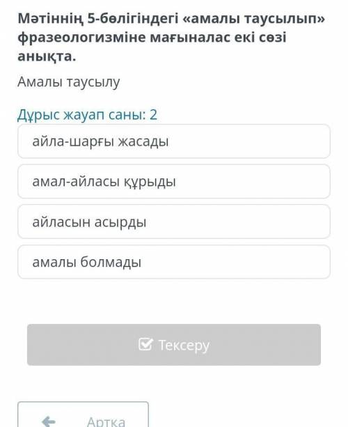 Мәтіннің 5-бөлігіндегі «амалы таусылып» фразеологизміне мағыналас екі сезі анықта. Амалы таусылу Дұр