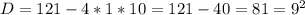 D=121-4*1*10=121-40=81=9^2