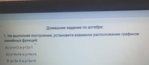 1. Не выполняя построения, установите взаимное расположение графиков линейных функций: А) y=x+3 и y=