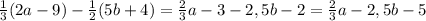 \frac{1}{3}(2a - 9) - \frac{1}{2}(5b + 4) = \frac{2}{3}a - 3 - 2,5b - 2 = \frac{2}{3}a - 2,5b - 5