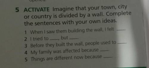 5 ACTIVATE Imagine that your town, city or country is divided by a wall. Complete the sentences with