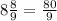 8 \frac{8}{9} = \frac{80}{9} \\